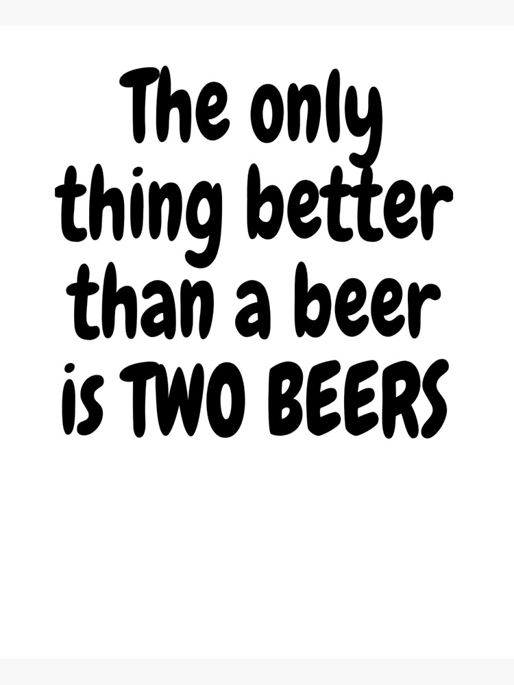 "Two beers are better than one" Poster by AndyMig Redbubble