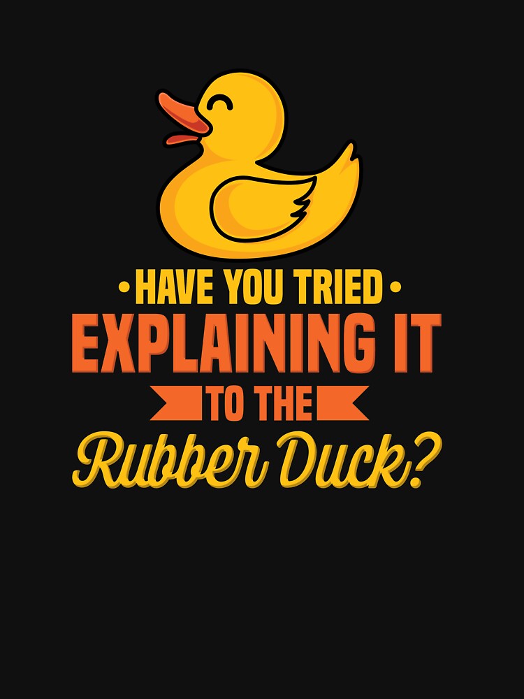 "Have You Tried Explaining It To The Rubber Duck" Essential TShirt for