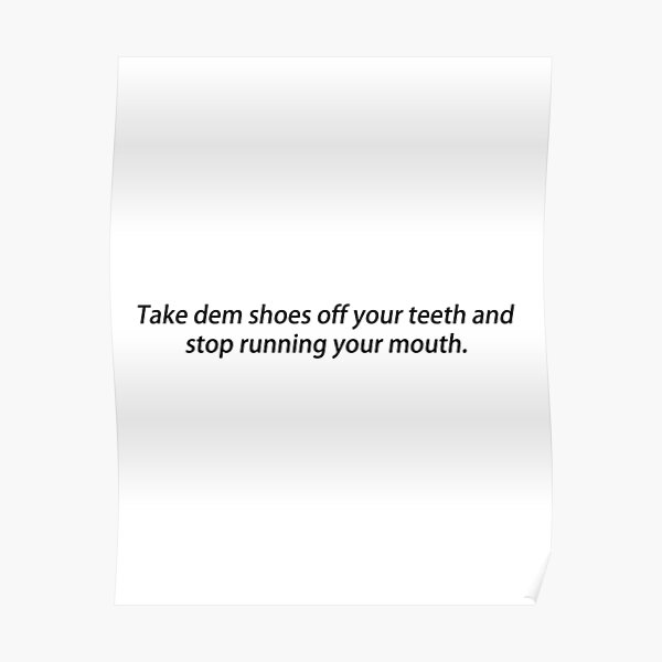 take-dem-shoes-off-your-teeth-and-stop-running-your-mouth-lyrics