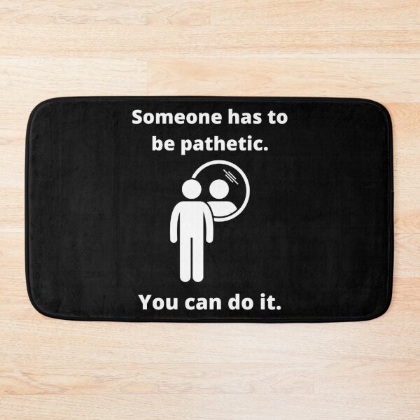 Item preview, Someone has to be pathetic. You can do it. designed and sold by fallinfrog.