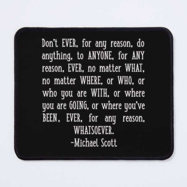 Item preview, Inspirational Office Quote Michael Scott Quote Don't Ever for Any Reason Do Anything to Anyone Motivational Words of Wisdom designed and sold by GRAPHICxBOMB.