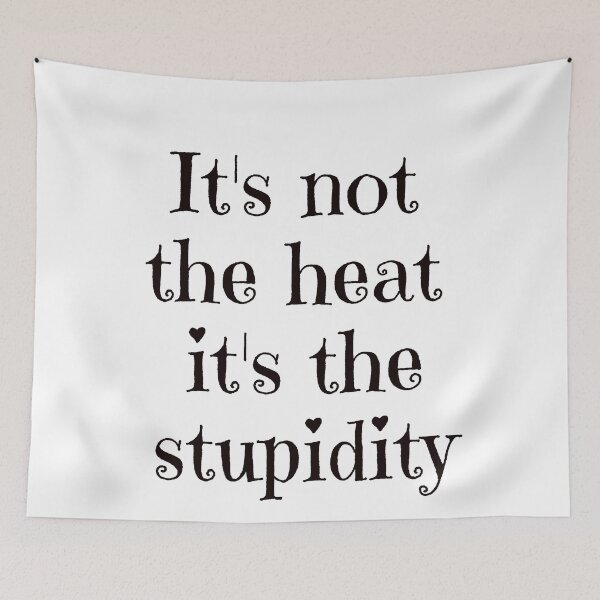 Item preview, It's not the heat it's the stupidity sarcastic statement designed and sold by Craftynistia.