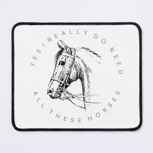 Yes I Really Do Need All These Horses Mouse Pad