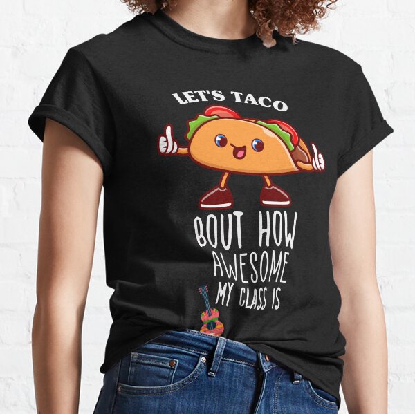 Let's Taco Bout How Awesome My Class Is,mexican food near me Classic T-Shirt
