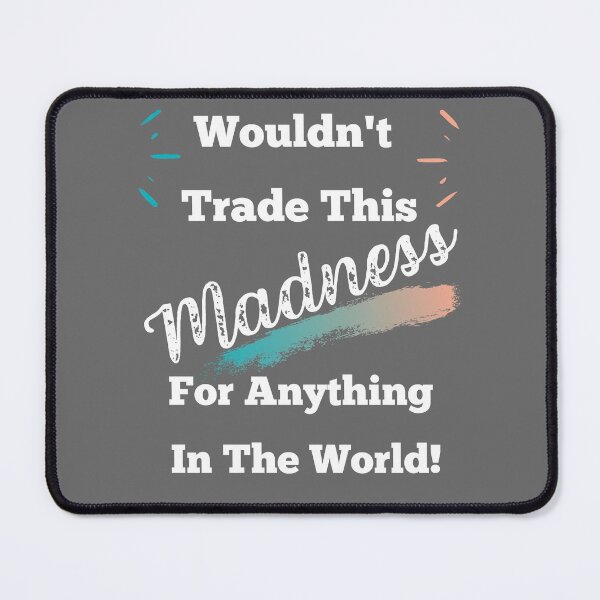 Item preview, Mother's Day, Wouldn't Trade This Madness for Anything in the World designed and sold by Constant Readers.