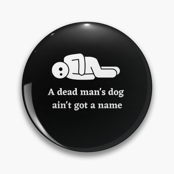 Item preview, A Dead Mans Dog Aint Got A Name designed and sold by Peter Stawicki.