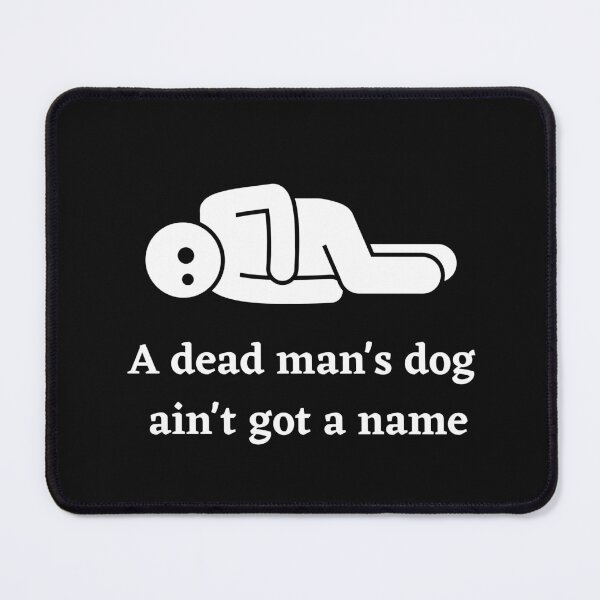 Item preview, A Dead Mans Dog Aint Got A Name designed and sold by Peter Stawicki.