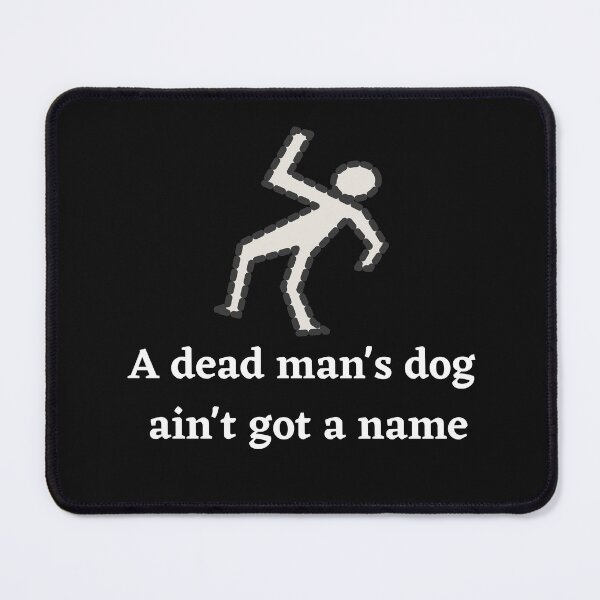 Item preview, A Dead Mans Dog Aint Got A Name designed and sold by Peter Stawicki.