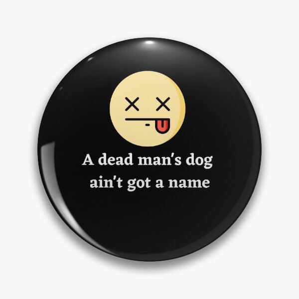 Item preview, A Dead Mans Dog Aint Got A Name designed and sold by Peter Stawicki.