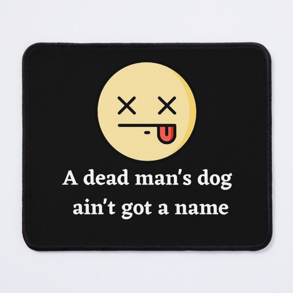 Item preview, A Dead Mans Dog Aint Got A Name designed and sold by Peter Stawicki.