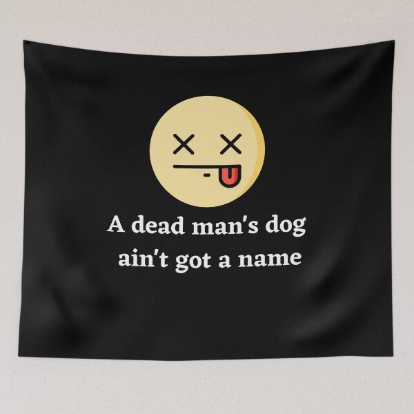 Item preview, A Dead Mans Dog Aint Got A Name designed and sold by Peter Stawicki.