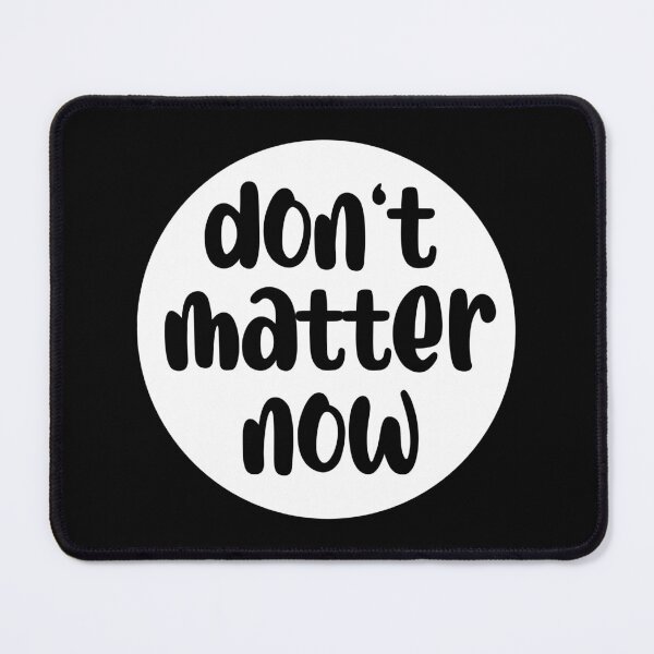 Item preview, don't matter now - funny quotes designed and sold by JuKaCreates.