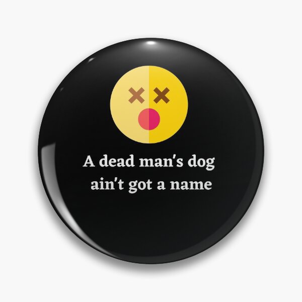 Item preview, A Dead Mans Dog Aint Got A Name designed and sold by Peter Stawicki.