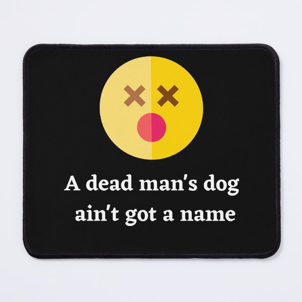 Item preview, A Dead Mans Dog Aint Got A Name designed and sold by Peter Stawicki.