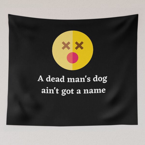 Item preview, A Dead Mans Dog Aint Got A Name designed and sold by Peter Stawicki.