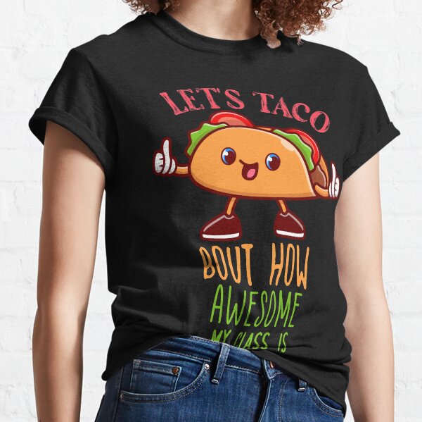  Let's Taco Bout How Awesome My Class Is,mexican food near me Classic T-Shirt