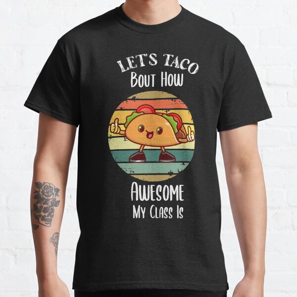  Let's Taco Bout How Awesome My Class Is,mexican food near me Classic T-Shirt