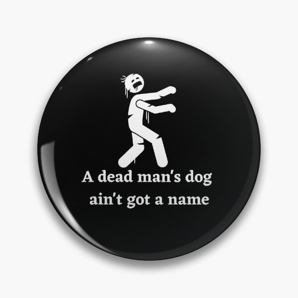 Item preview, A Dead Mans Dog Aint Got A Name designed and sold by Peter Stawicki.