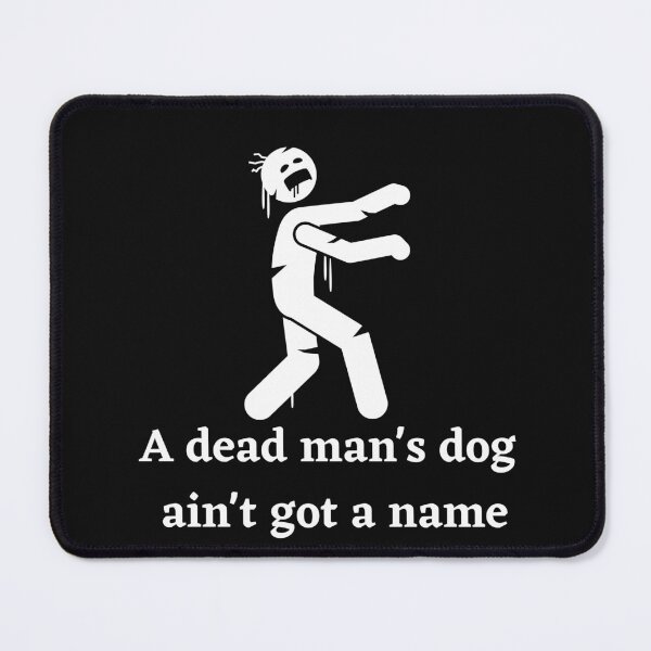Item preview, A Dead Mans Dog Aint Got A Name designed and sold by Peter Stawicki.