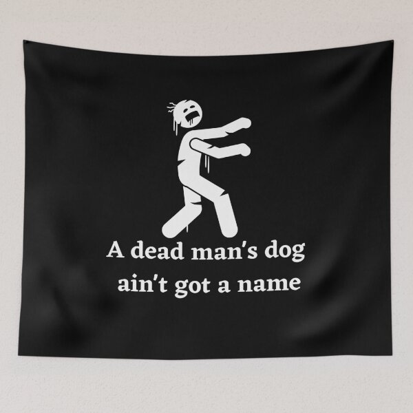 Item preview, A Dead Mans Dog Aint Got A Name designed and sold by Peter Stawicki.