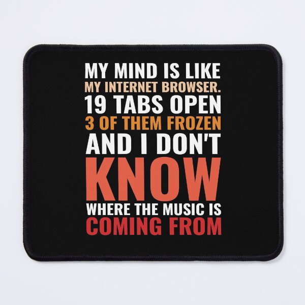 Item preview, My Mind Is Like My Internet Browser. 19 Tabs Open 3 Of Them Frozen And I Don't Know Where The Music Is Coming From designed and sold by Usoubmaster.