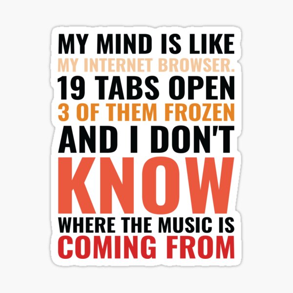 Item preview, My Mind Is Like My Internet Browser. 19 Tabs Open 3 Of Them Frozen And I Don't Know Where The Music Is Coming From designed and sold by Usoubmaster.