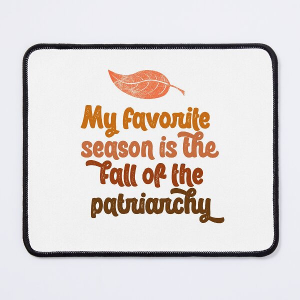 Item preview, my favorite season is the fall of the patriarchy feminist feminism gift funny pun equality designed and sold by starkle.