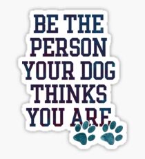 Be The Person Your Dog Thinks You Are Sticker