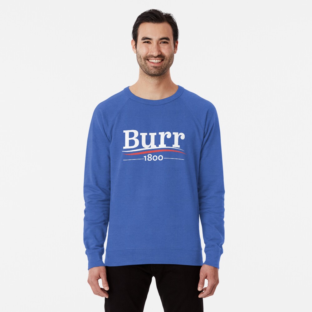 Hamilton Musical Aaron Burr 1800 Burr Election Of 1800 Lightweight Sweatshirt By Yellowdogtees Redbubble