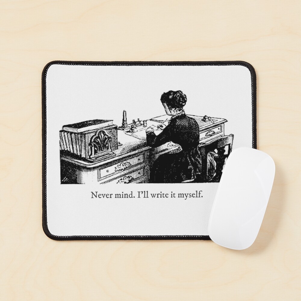 "Never mind. I'll write it myself." Mouse Pad for Sale by electrasteph