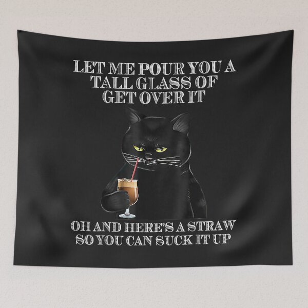 Item preview, Black Cat Let Me Pour You A Tall Glass Of Get Over It designed and sold by brandyj2t.
