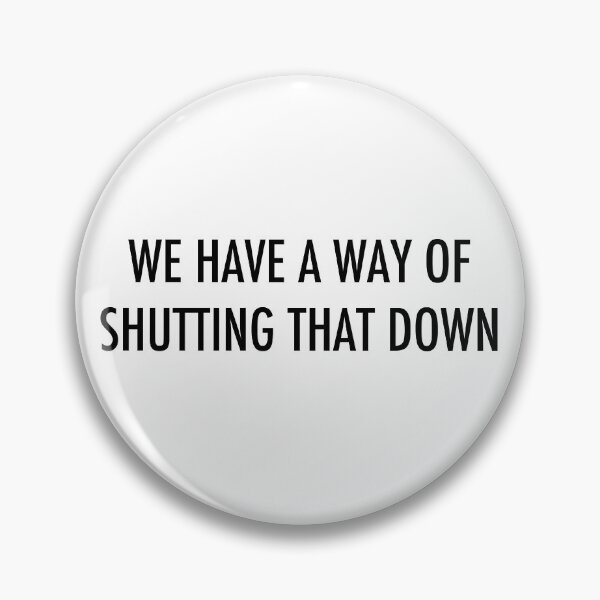 Item preview, WE HAVE A WAY OF SHUTTING THAT DOWN - dark text designed and sold by Hawthorn Mineart.
