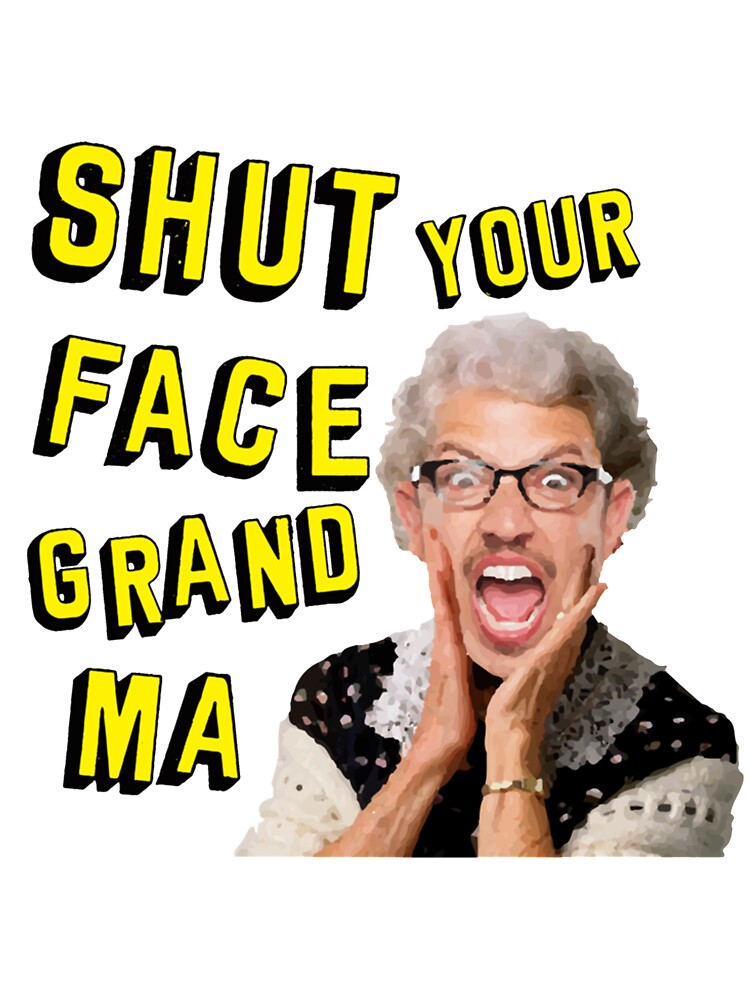 Shut Your Face Grandma T-Shirt Shut Your Face Grandma T-Shirt