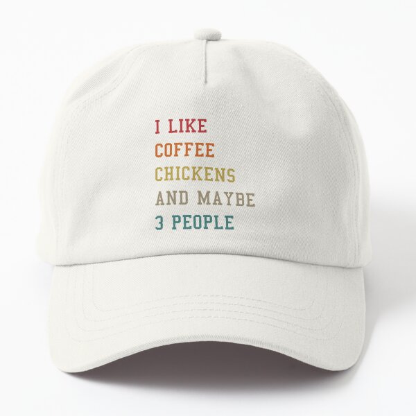 Funny I Like Coffee My Chickens And Maybe 3 Up Dad Hat