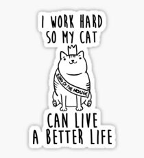 i work hard so my cat can live a better life Sticker