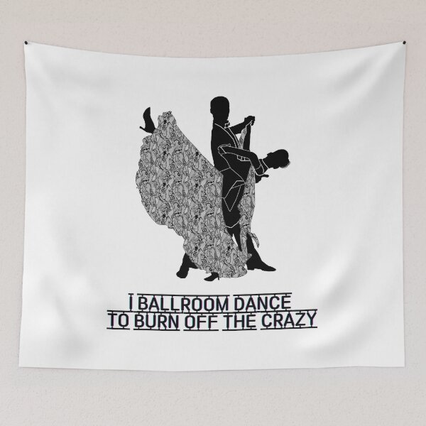 Item preview, I BALLROOM DANCE TO BURN OFF THE CRAZY designed and sold by LaBelleMaison.