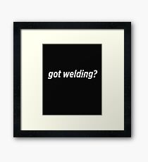 Got Welding? Framed Print