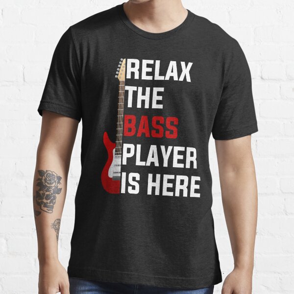 Relax The Bass Player Is Here Tee Bass Guitarist Bassist Guitarist Instrument Strings T