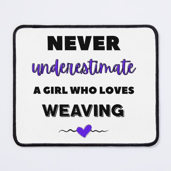 Item preview, Never underestimate a girl who loves weaving designed and sold by TheGreenGoat.