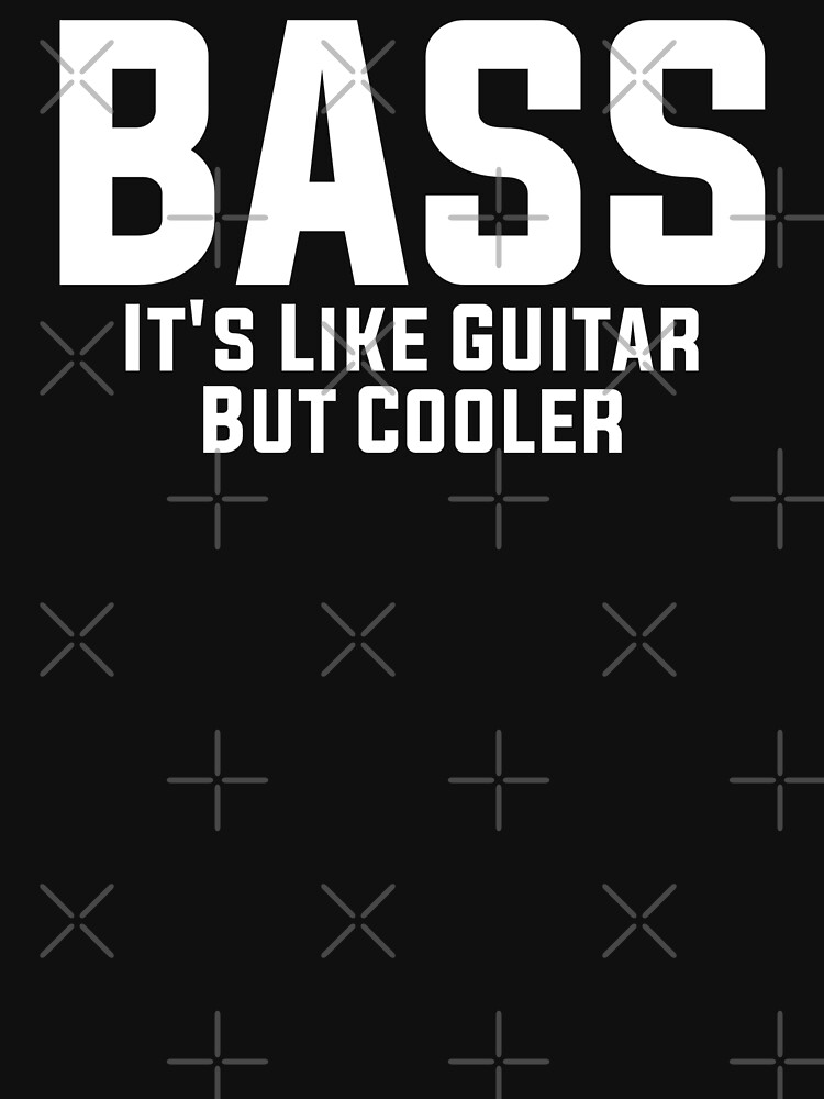 Bass Its Like Guitar But Cooler Tee Bass Guitarist Bassist Bass For Ever T Shirt For 0185