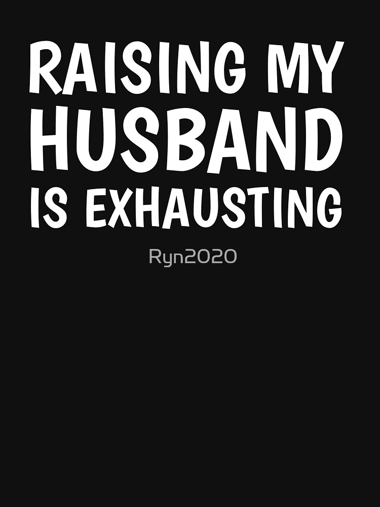 raising my husband is exhausting shirt