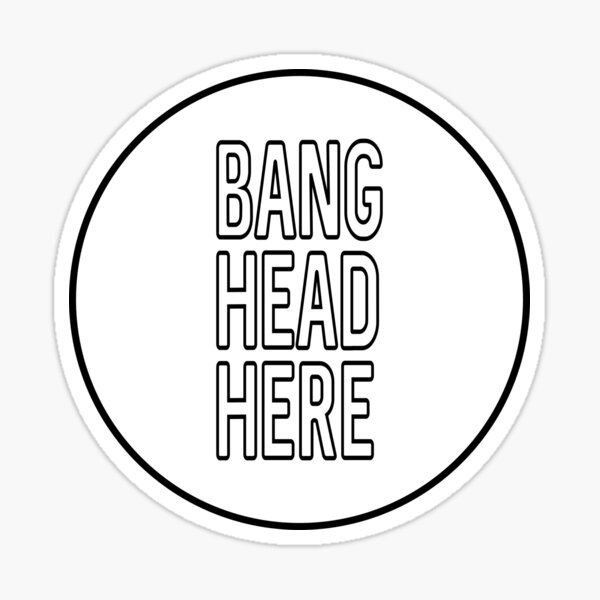 "Bang Head Here" Sticker for Sale by ProtonProject Redbubble
