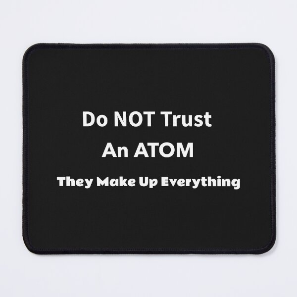 Item preview, Do NOT Trust An ATOM  They Make UP Everything - Gifts Presents Christmas Birthdays Graduations Engineers Chemistry Majors designed and sold by guitarkel.