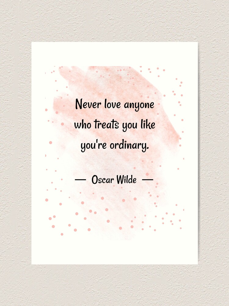 Fake Love Quotes | Never Love Anyone Who Treats You Like You Are Ordinary -  Oscar 