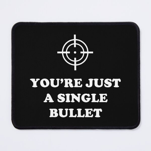 Item preview, You're just a Single Bullet designed and sold by KheinJohn.