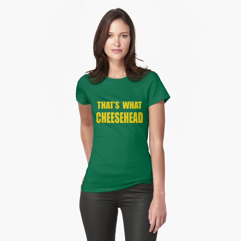 thats what cheesehead shirt