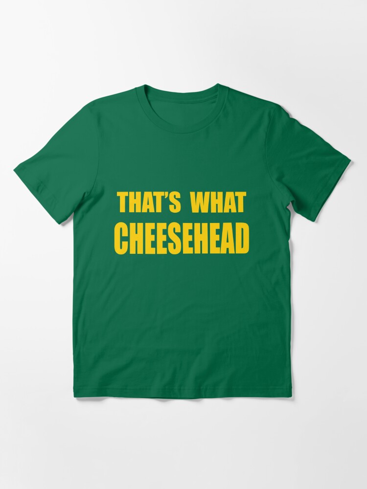 thats what cheesehead shirt