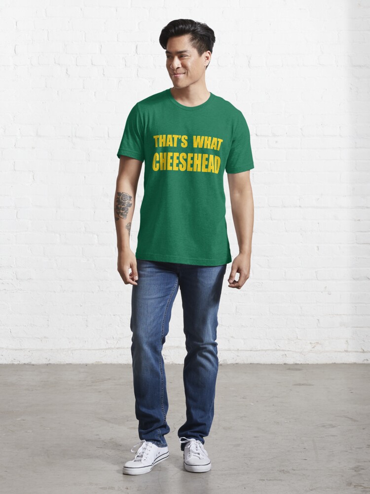 thats what cheesehead shirt