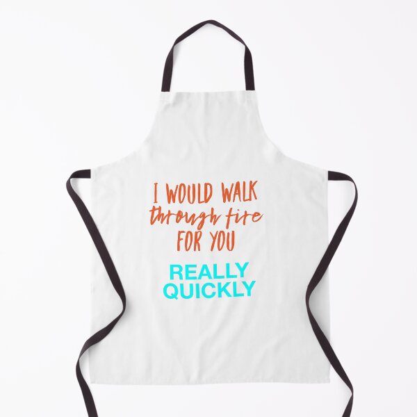 Item preview,  I Would Walk Through Fire For You Really Quickly- Orange And light Blue Text. designed and sold by PrintHatcher.