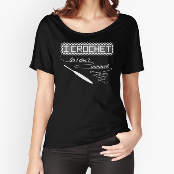 I Crochet so I don't unravel Relaxed Fit T-Shirt